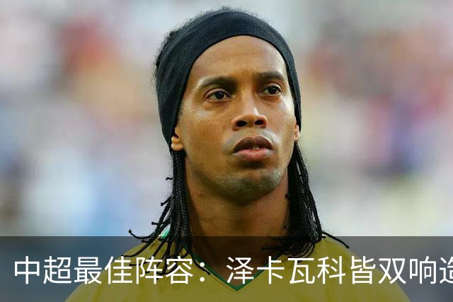 中超最佳阵容：泽卡瓦科皆双响造大胜 韦世豪梅开二度+绝杀
