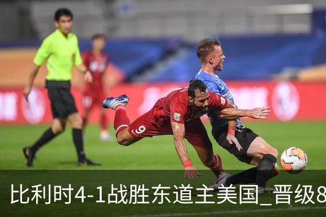 比利时4-1战胜东道主美国 晋级8强