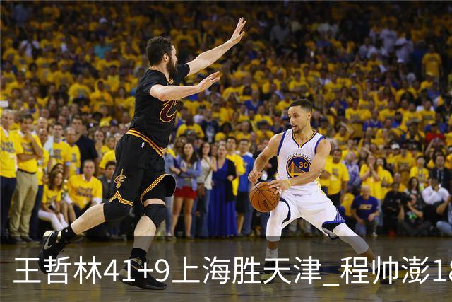 王哲林41+9上海胜天津 程帅澎18分浙江胜宁波